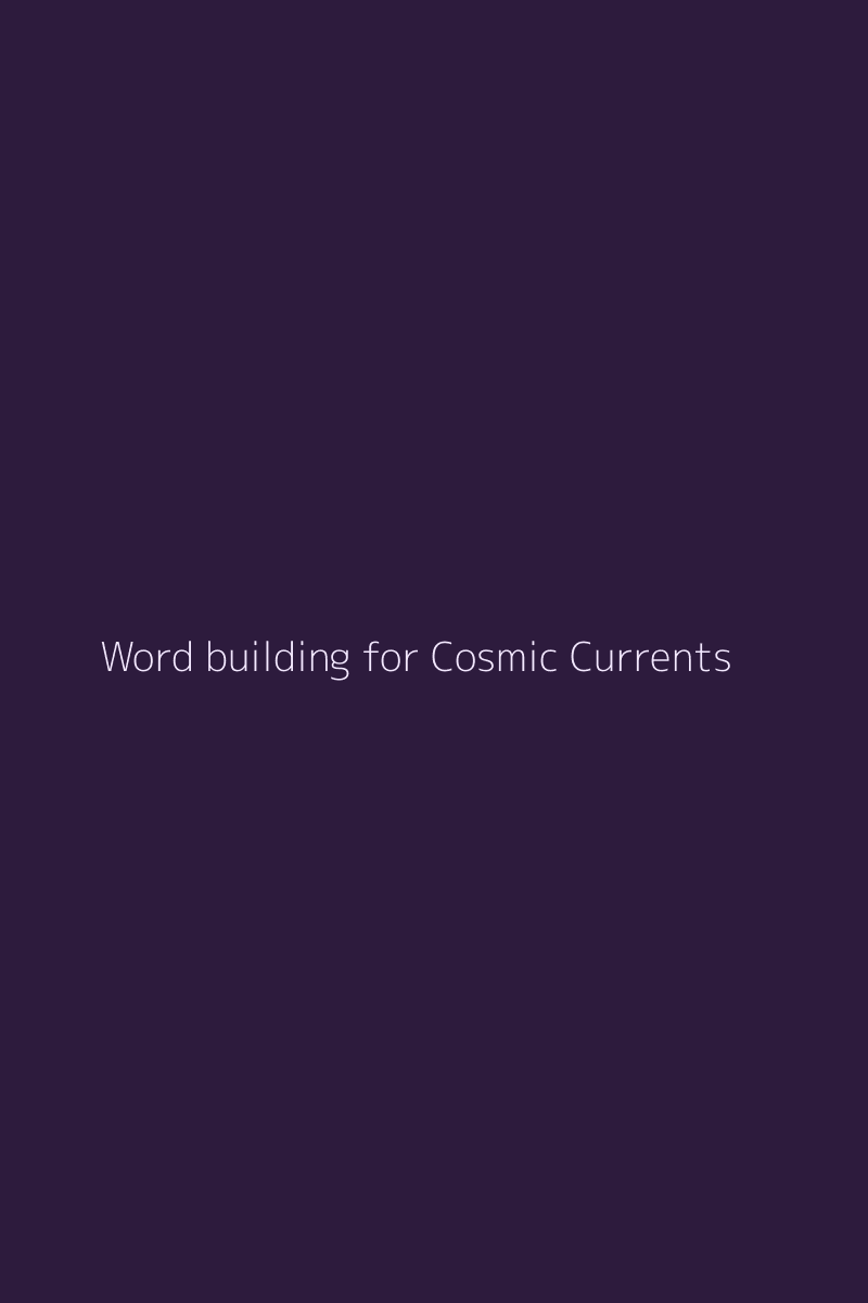 Word building for Cosmic Currents